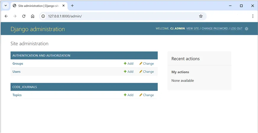 Django admin site dashboard in a web browser at 127.0.0.1:8000 admin. The main heading reads Site administration. A section titled Authentication and Authorization lists Groups and Users, each with Add and Change links. A section titled Code Journals lists Topics with Add and Change links, showing the Topic model is registered. On the right, a Recent actions panel shows My actions and None available. The top bar text includes Django administration and Welcome, CJ ADMIN, with links View site, Change password, and Log out. The page appears clean and organized with a neutral, professional tone.